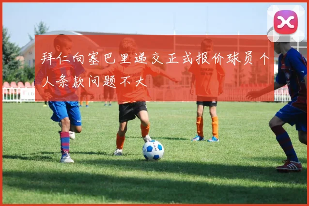 拜仁向塞巴里递交正式报价球员个人条款问题不大